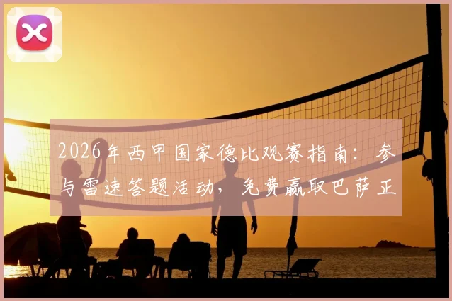 2026年西甲国家德比观赛指南：参与雷速答题活动，免费赢取巴萨正品球衣与观赛福利