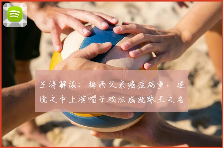 王涛解读：梅西父亲癌症病重，逆境之中上演帽子戏法成就球王之名