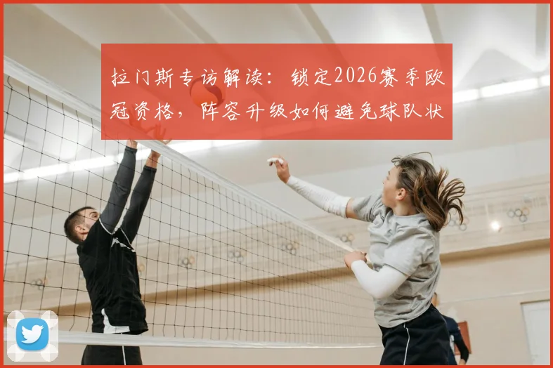 拉门斯专访解读：锁定2026赛季欧冠资格，阵容升级如何避免球队状态下滑？