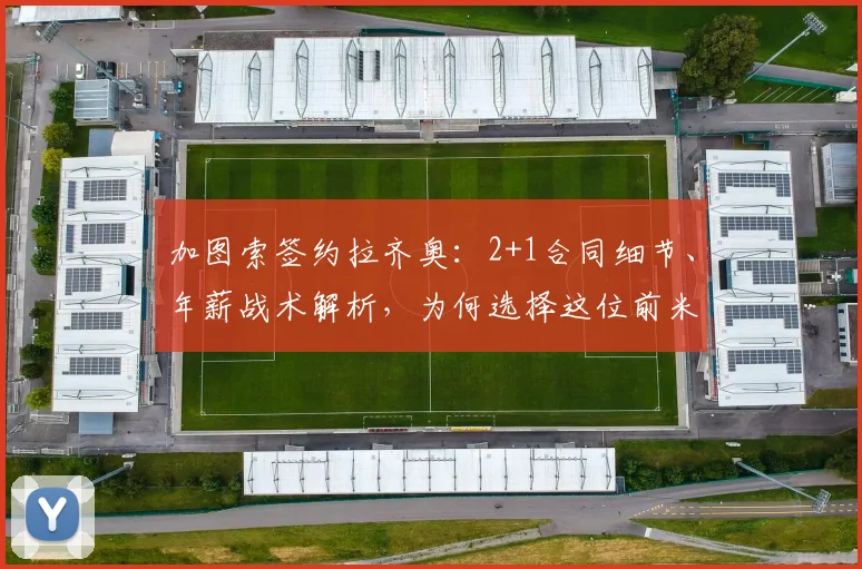 加图索签约拉齐奥:2+1合同细节、年薪战术解析,为何选择这位前米兰主帅?