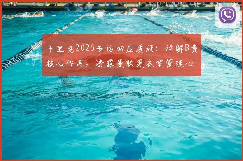 卡里克2026专访回应质疑：详解B费核心作用，透露曼联更衣室管理心得